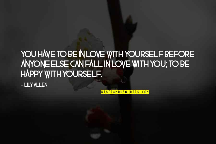 Be Happy With Yourself Quotes By Lily Allen: You have to be in love with yourself