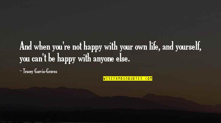 Be Happy With Yourself Quotes By Tracey Garvis-Graves: And when you're not happy with your own