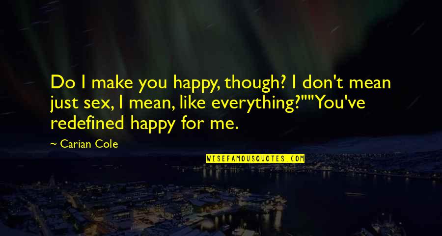 Be Happy Without Me Quotes By Carian Cole: Do I make you happy, though? I don't