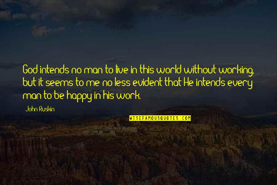 Be Happy Without Me Quotes By John Ruskin: God intends no man to live in this