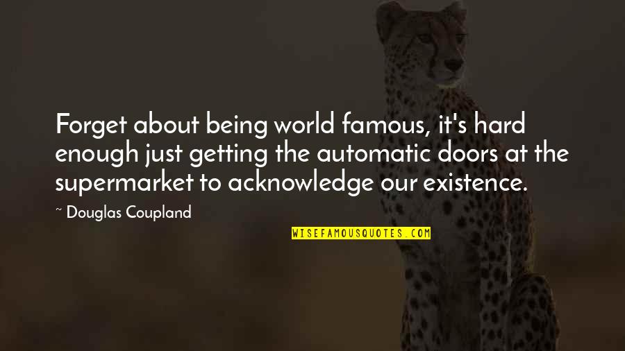 Be Hard To Forget Quotes By Douglas Coupland: Forget about being world famous, it's hard enough