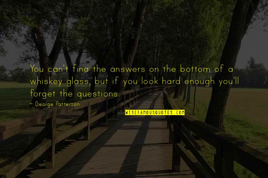Be Hard To Forget Quotes By George Patterson: You can't find the answers on the bottom