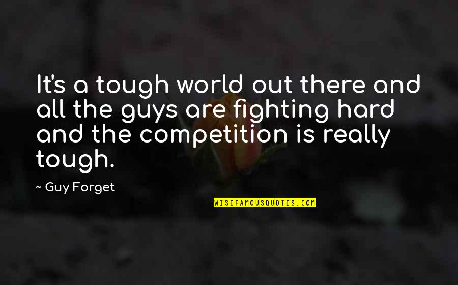 Be Hard To Forget Quotes By Guy Forget: It's a tough world out there and all