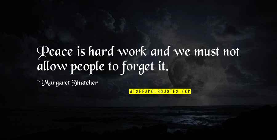 Be Hard To Forget Quotes By Margaret Thatcher: Peace is hard work and we must not