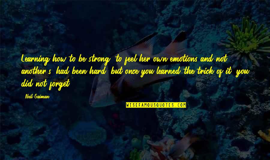 Be Hard To Forget Quotes By Neil Gaiman: Learning how to be strong, to feel her