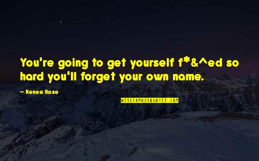 Be Hard To Forget Quotes By Renee Rose: You're going to get yourself f*&^ed so hard