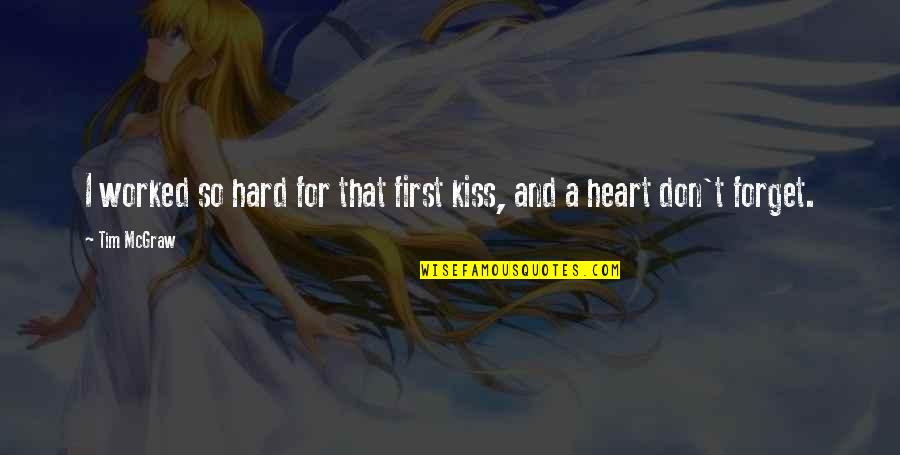 Be Hard To Forget Quotes By Tim McGraw: I worked so hard for that first kiss,