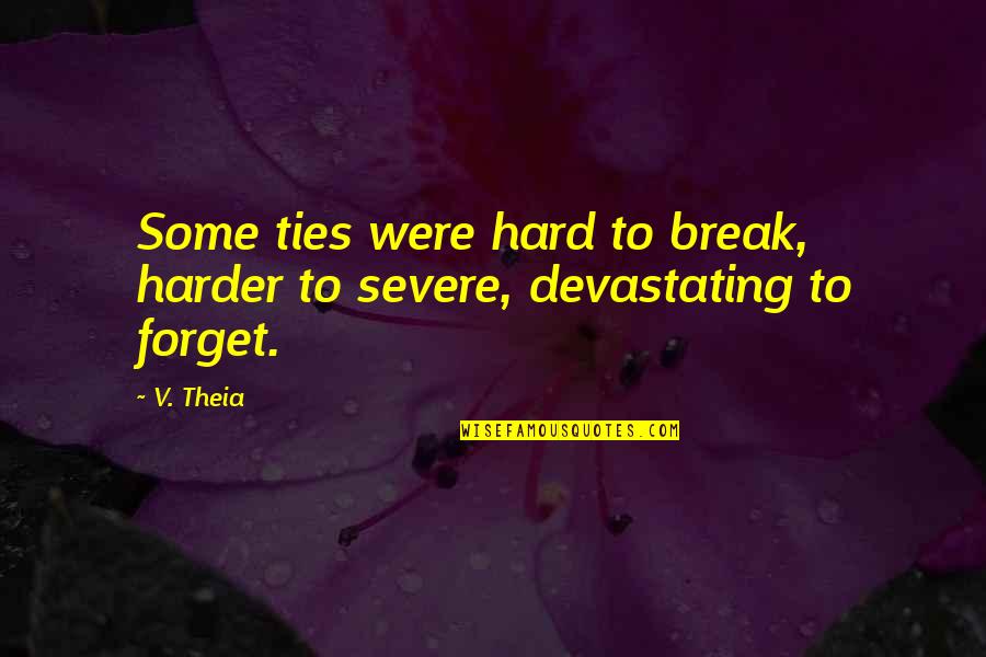 Be Hard To Forget Quotes By V. Theia: Some ties were hard to break, harder to