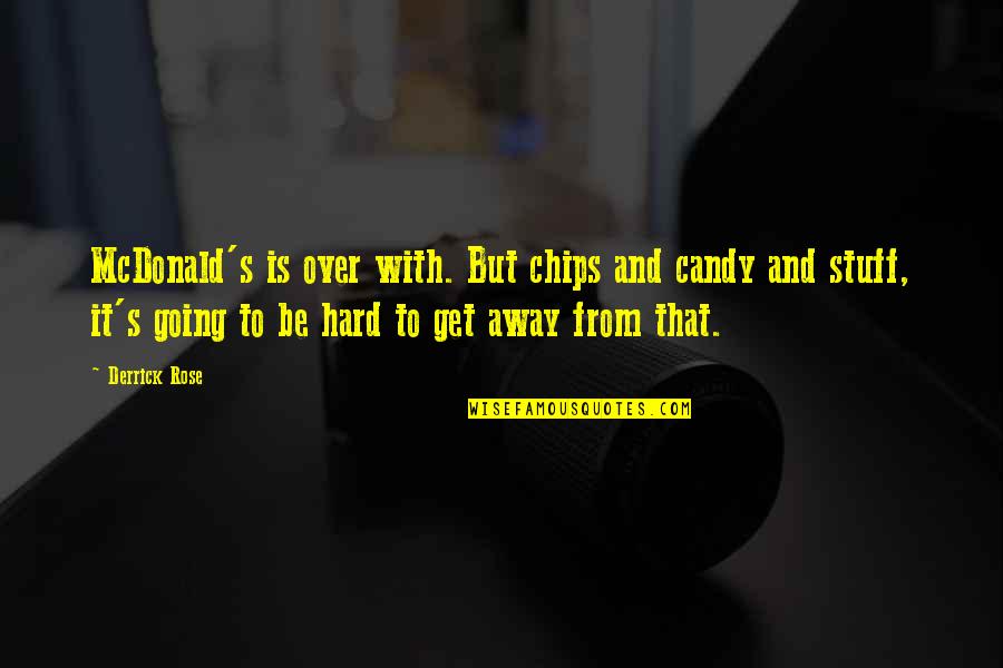 Be Hard To Get Quotes By Derrick Rose: McDonald's is over with. But chips and candy