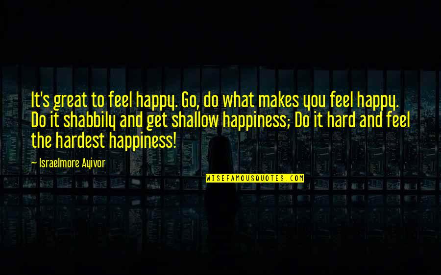 Be Hard To Get Quotes By Israelmore Ayivor: It's great to feel happy. Go, do what