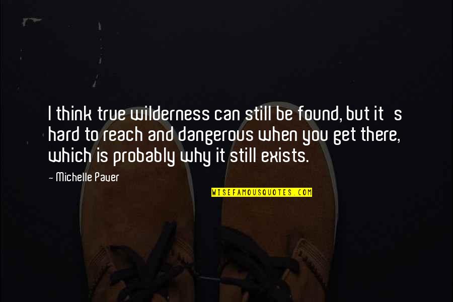 Be Hard To Get Quotes By Michelle Paver: I think true wilderness can still be found,