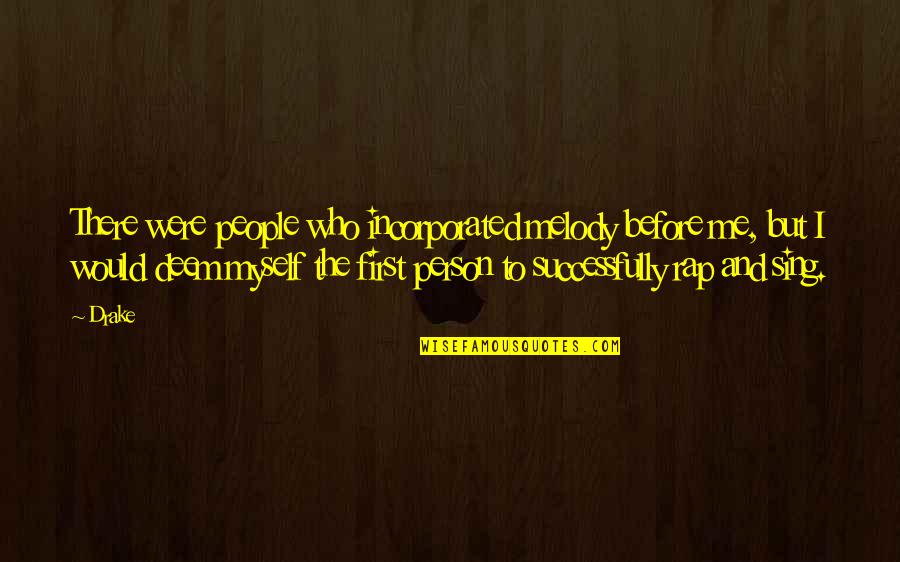 Be Healthy Wealthy And Wise Quotes By Drake: There were people who incorporated melody before me,