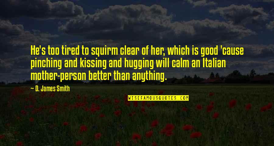 Be Her Calm Quotes By D. James Smith: He's too tired to squirm clear of her, Be Her Calm Quotes By D. James Smith: He's too tired to squirm clear of her,
