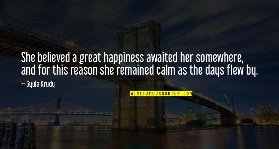 Be Her Calm Quotes By Gyula Krudy: She believed a great happiness awaited her somewhere, Be Her Calm Quotes By Gyula Krudy: She believed a great happiness awaited her somewhere,