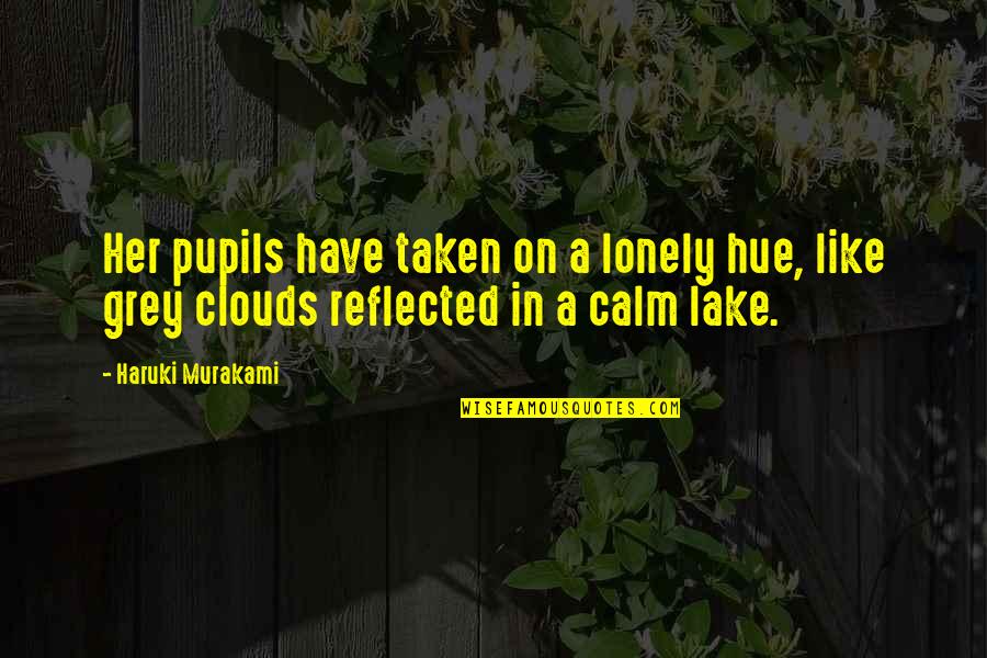 Be Her Calm Quotes By Haruki Murakami: Her pupils have taken on a lonely hue,