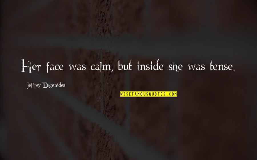 Be Her Calm Quotes By Jeffrey Eugenides: Her face was calm, but inside she was Be Her Calm Quotes By Jeffrey Eugenides: Her face was calm, but inside she was