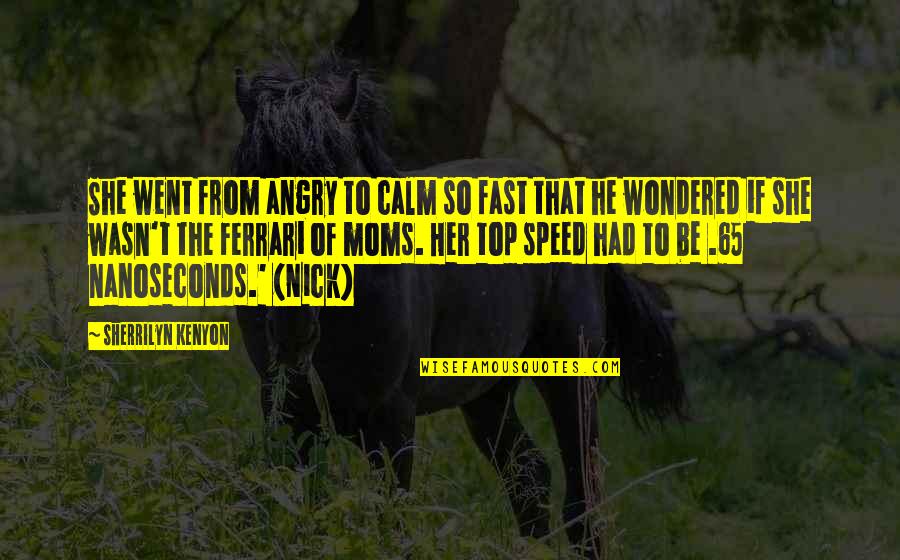 Be Her Calm Quotes By Sherrilyn Kenyon: She went from angry to calm so fast Be Her Calm Quotes By Sherrilyn Kenyon: She went from angry to calm so fast