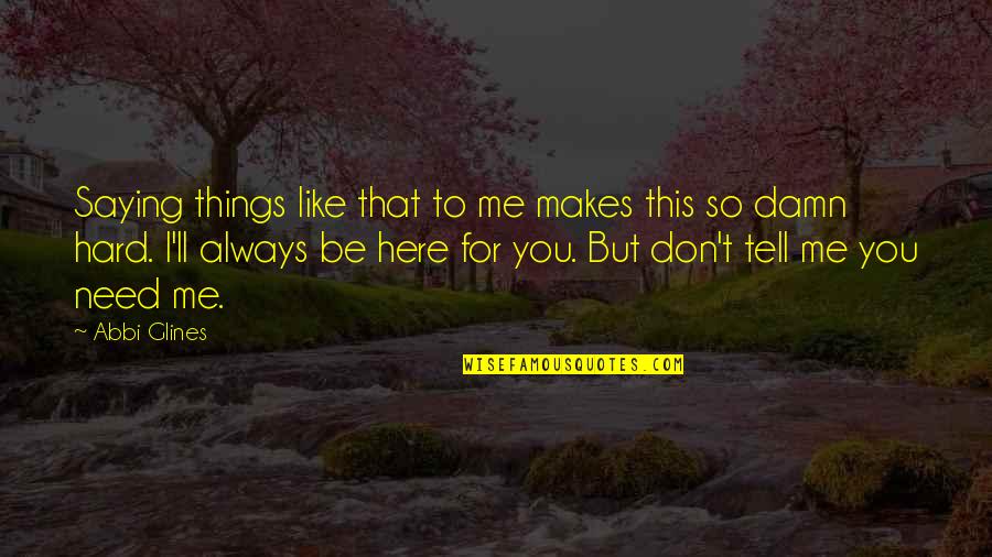 Be Here For You Quotes By Abbi Glines: Saying things like that to me makes this Be Here For You Quotes By Abbi Glines: Saying things like that to me makes this
