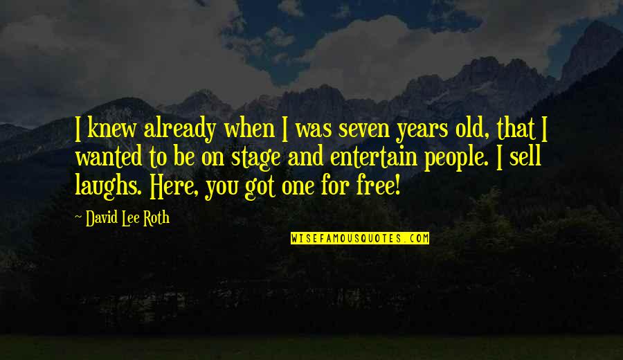 Be Here For You Quotes By David Lee Roth: I knew already when I was seven years Be Here For You Quotes By David Lee Roth: I knew already when I was seven years