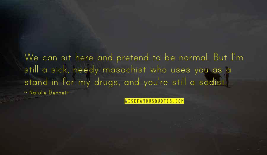 Be Here For You Quotes By Natalie Bennett: We can sit here and pretend to be Be Here For You Quotes By Natalie Bennett: We can sit here and pretend to be