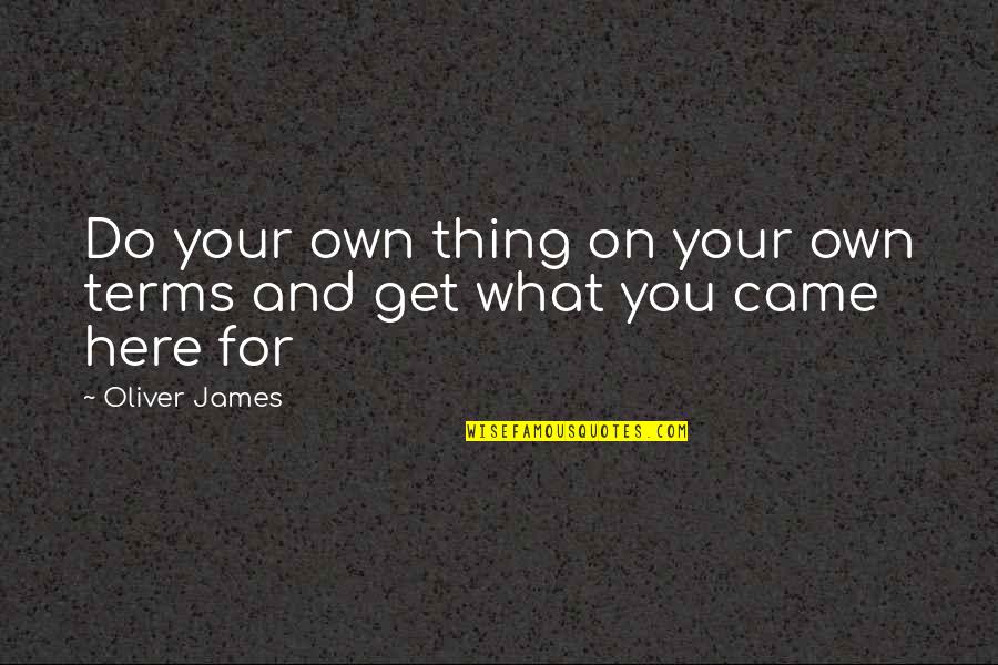 Be Here For You Quotes By Oliver James: Do your own thing on your own terms