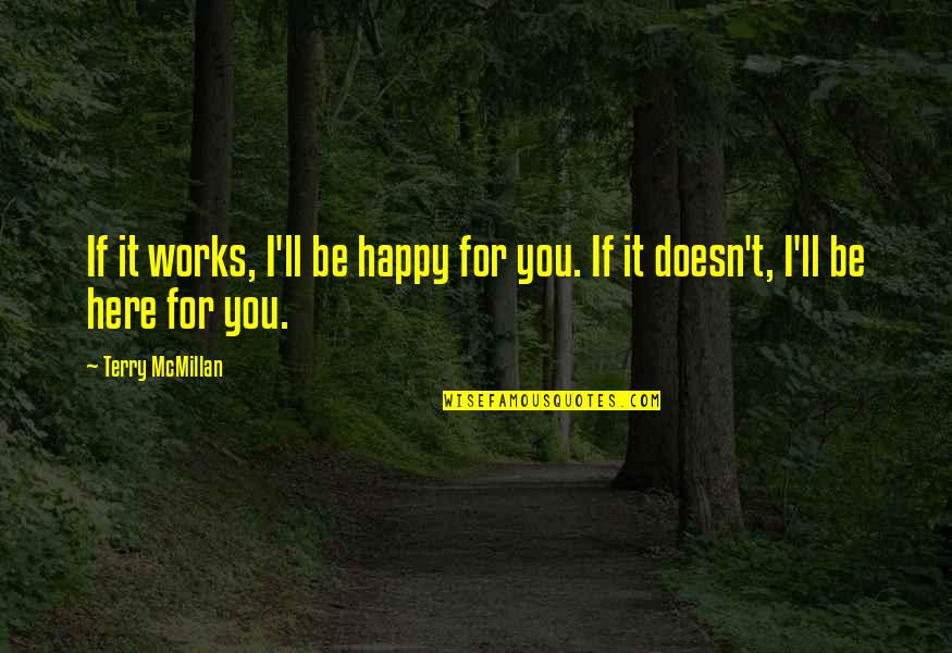 Be Here For You Quotes By Terry McMillan: If it works, I'll be happy for you.
