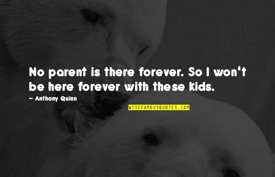 Be Here Forever Quotes By Anthony Quinn: No parent is there forever. So I won't