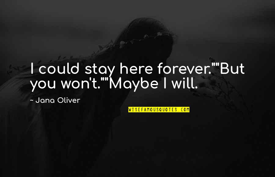 Be Here Forever Quotes By Jana Oliver: I could stay here forever.""But you won't.""Maybe I