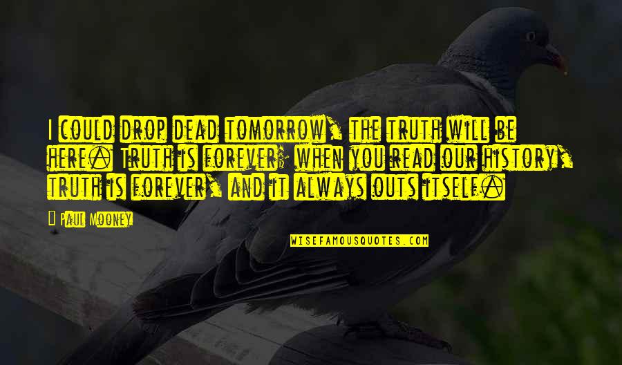 Be Here Forever Quotes By Paul Mooney: I could drop dead tomorrow, the truth will