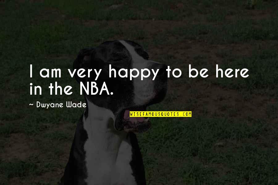 Be Here Quotes By Dwyane Wade: I am very happy to be here in Be Here Quotes By Dwyane Wade: I am very happy to be here in