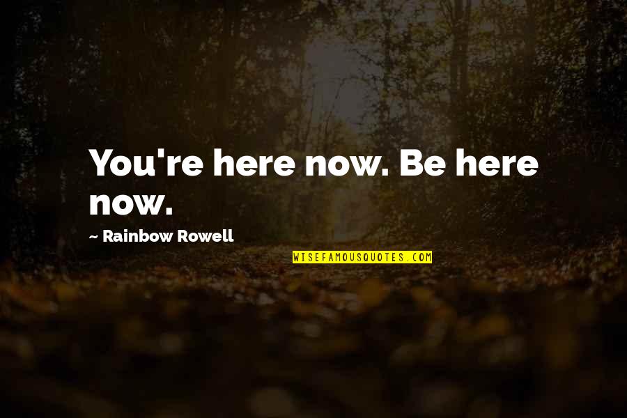 Be Here Quotes By Rainbow Rowell: You're here now. Be here now. Be Here Quotes By Rainbow Rowell: You're here now. Be here now.