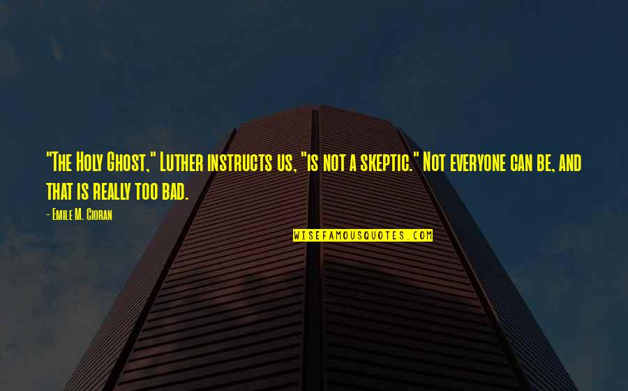 Be Holy Quotes By Emile M. Cioran: "The Holy Ghost," Luther instructs us, "is not
