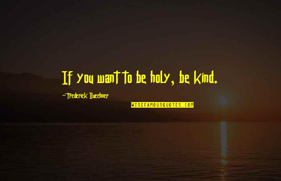 Be Holy Quotes By Frederick Buechner: If you want to be holy, be kind.