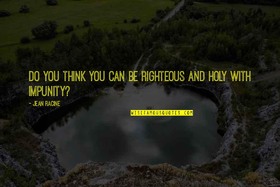 Be Holy Quotes By Jean Racine: Do you think you can be righteous and