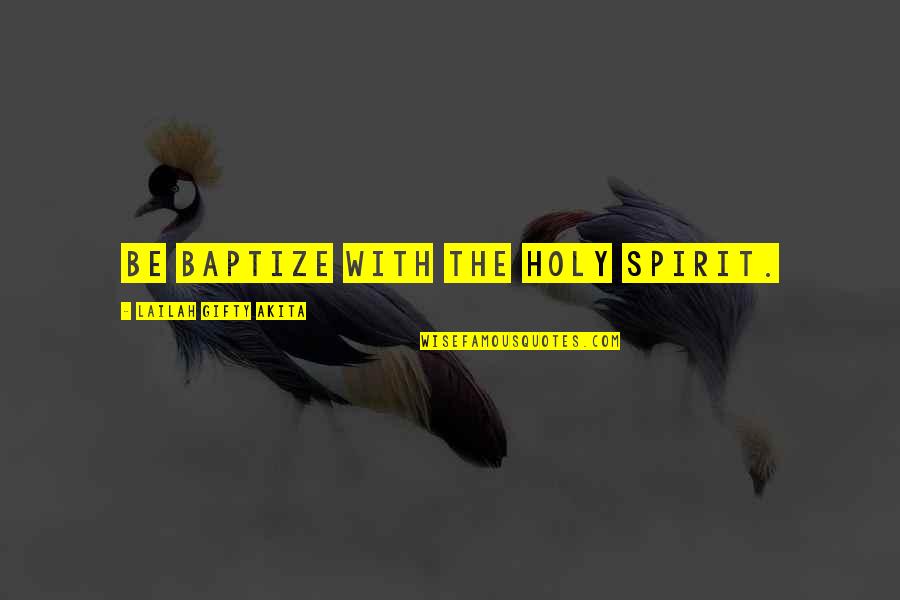 Be Holy Quotes By Lailah Gifty Akita: Be baptize with the Holy Spirit.
