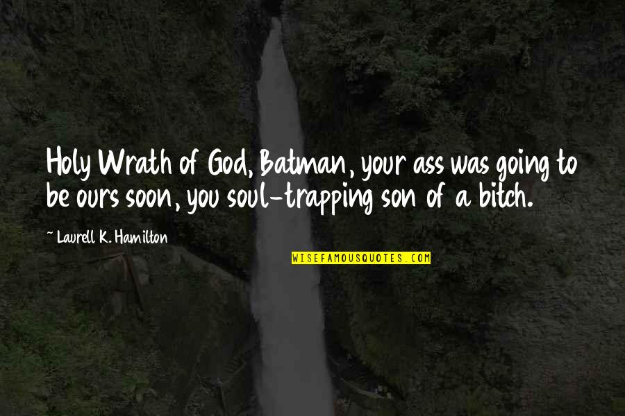 Be Holy Quotes By Laurell K. Hamilton: Holy Wrath of God, Batman, your ass was