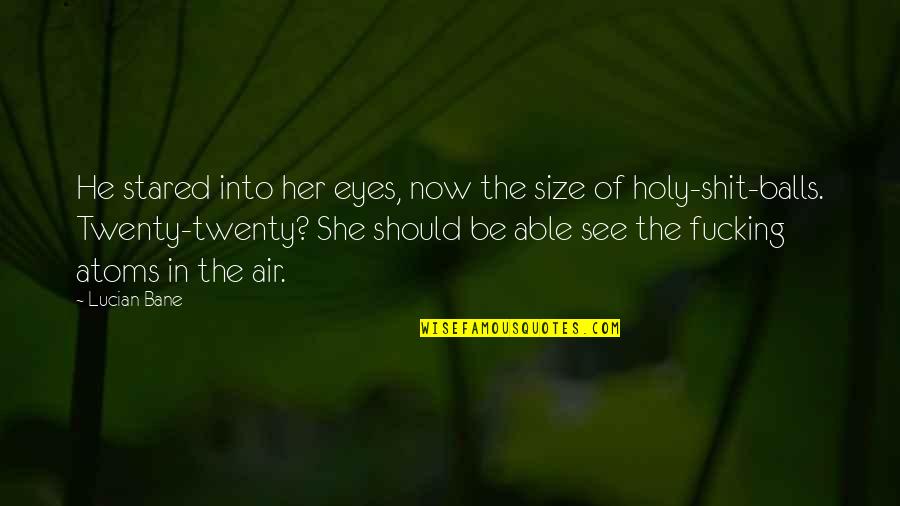 Be Holy Quotes By Lucian Bane: He stared into her eyes, now the size
