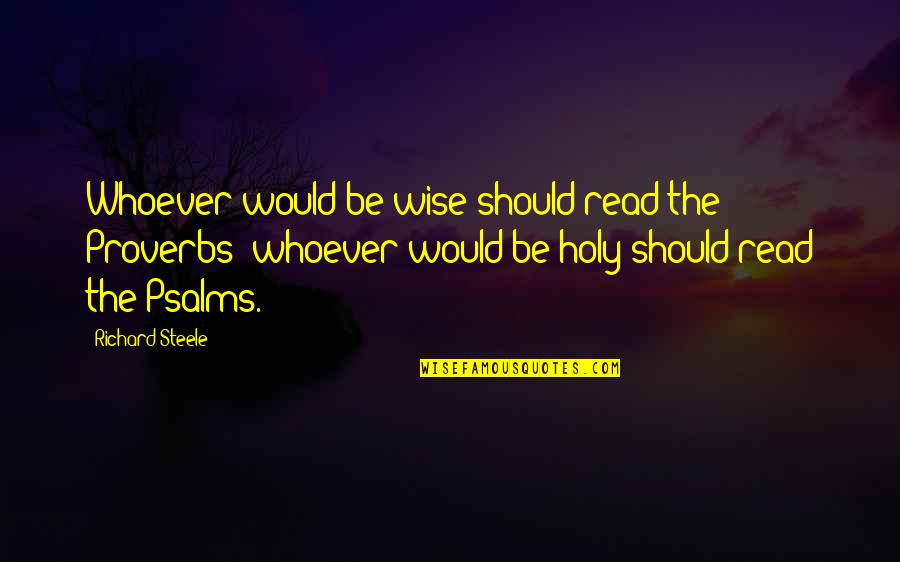 Be Holy Quotes By Richard Steele: Whoever would be wise should read the Proverbs;