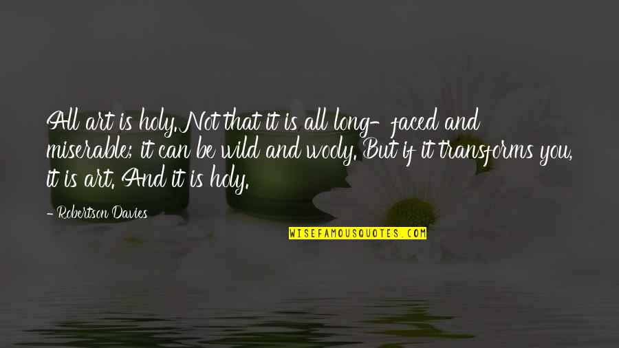 Be Holy Quotes By Robertson Davies: All art is holy. Not that it is