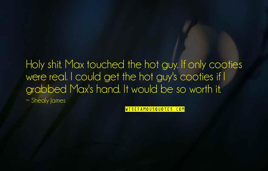 Be Holy Quotes By Shealy James: Holy shit. Max touched the hot guy. If