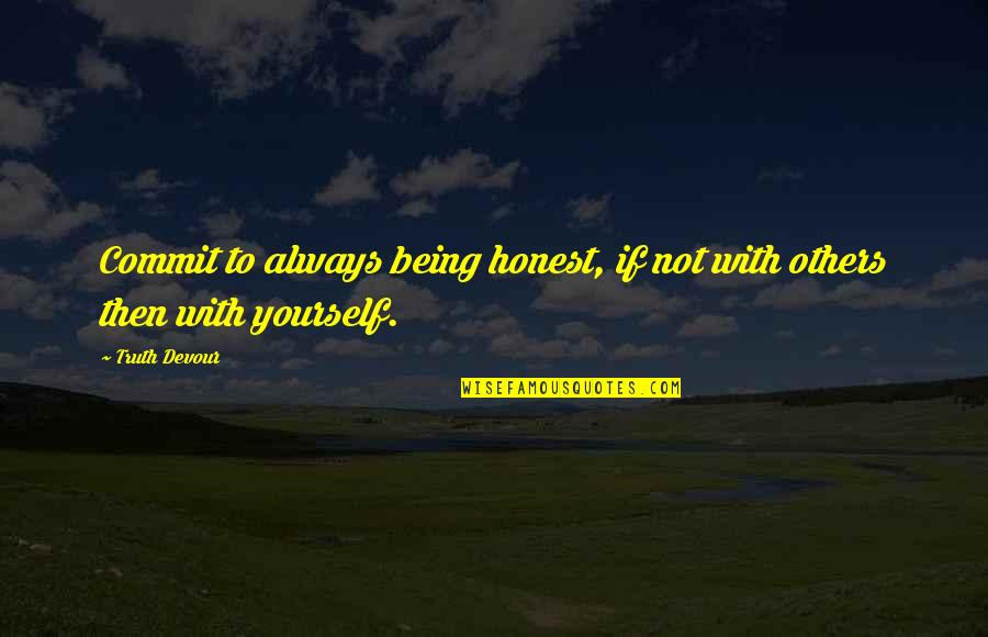 Be Honest Even If Others Are Not Quotes By Truth Devour: Commit to always being honest, if not with
