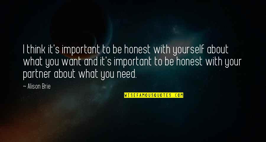 Be Honest With Yourself Quotes By Alison Brie: I think it's important to be honest with