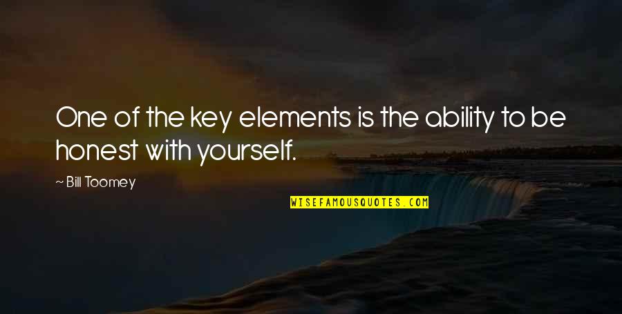 Be Honest With Yourself Quotes By Bill Toomey: One of the key elements is the ability