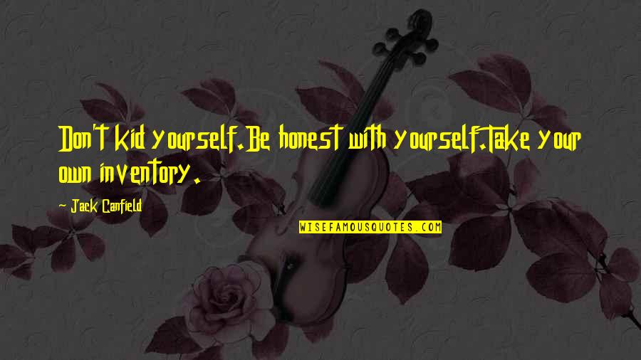 Be Honest With Yourself Quotes By Jack Canfield: Don't kid yourself.Be honest with yourself.Take your own