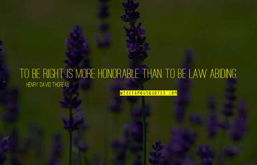 Be Honorable Quotes By Henry David Thoreau: To be right is more honorable than to Be Honorable Quotes By Henry David Thoreau: To be right is more honorable than to