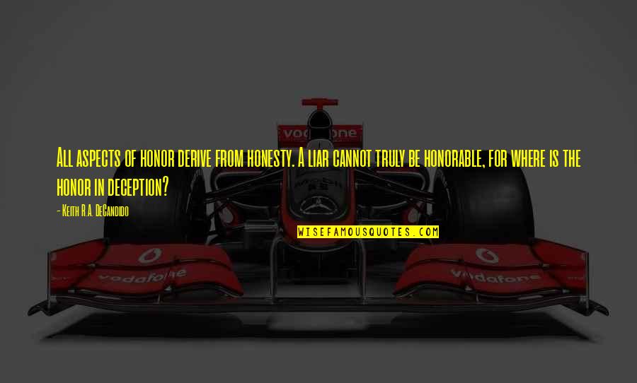 Be Honorable Quotes By Keith R.A. DeCandido: All aspects of honor derive from honesty. A Be Honorable Quotes By Keith R.A. DeCandido: All aspects of honor derive from honesty. A