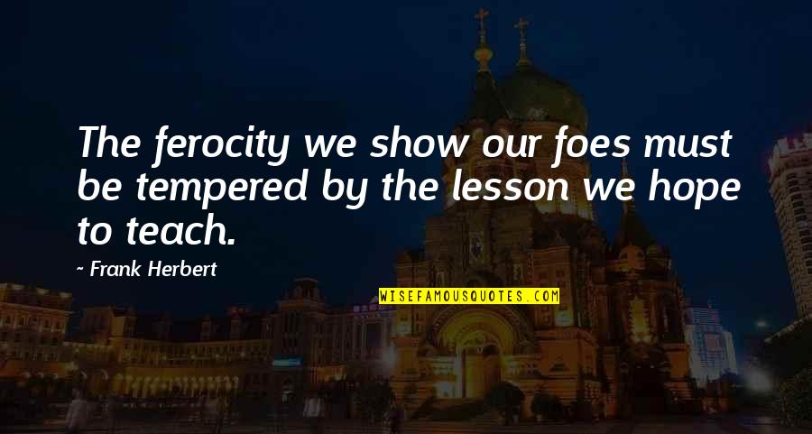 Be Hope Quotes By Frank Herbert: The ferocity we show our foes must be