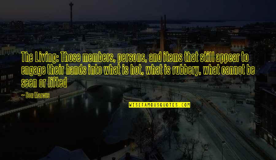 Be Hot Quotes By Ben Marcus: The Living: Those members, persons, and items that Be Hot Quotes By Ben Marcus: The Living: Those members, persons, and items that