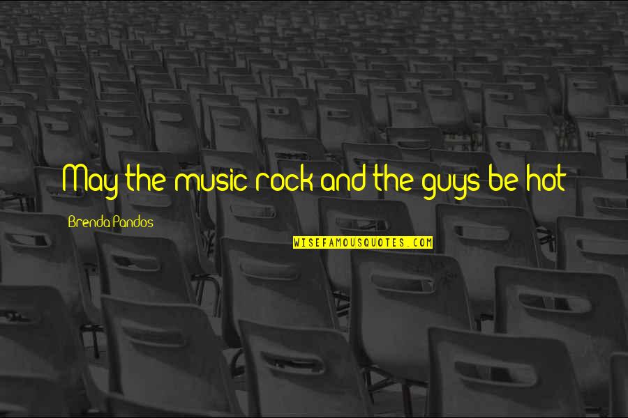 Be Hot Quotes By Brenda Pandos: May the music rock and the guys be Be Hot Quotes By Brenda Pandos: May the music rock and the guys be