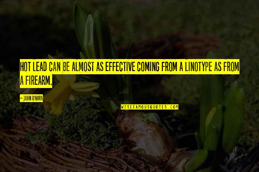 Be Hot Quotes By John O'Hara: Hot lead can be almost as effective coming